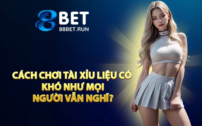 Cách chơi Tài Xỉu liệu có khó như mọi người vẫn nghĩ?