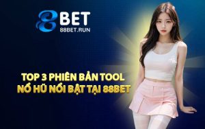 Top 3 phiên bản tool nổ hũ nổi bật tại 88BET