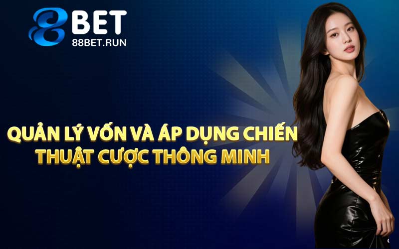 Quản lý vốn và áp dụng chiến thuật cược thông minh 